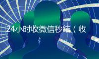24小时收微信秒结（收微信秒结平台）